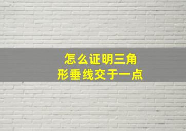 怎么证明三角形垂线交于一点