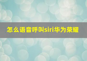 怎么语音呼叫siri华为荣耀