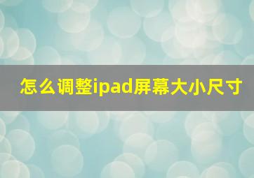 怎么调整ipad屏幕大小尺寸