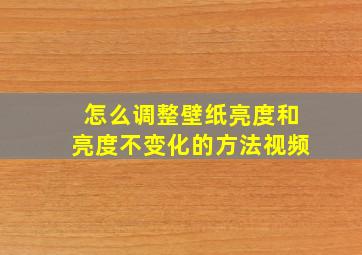 怎么调整壁纸亮度和亮度不变化的方法视频