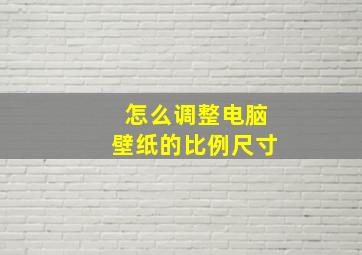 怎么调整电脑壁纸的比例尺寸