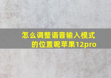 怎么调整语音输入模式的位置呢苹果12pro