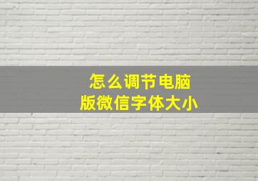 怎么调节电脑版微信字体大小