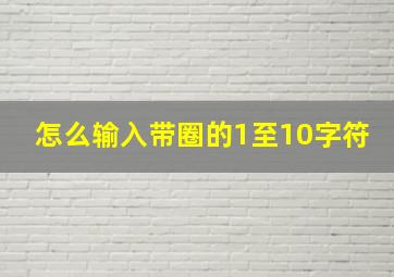 怎么输入带圈的1至10字符