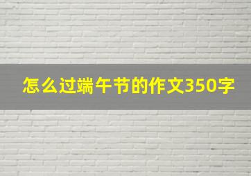 怎么过端午节的作文350字