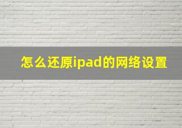 怎么还原ipad的网络设置