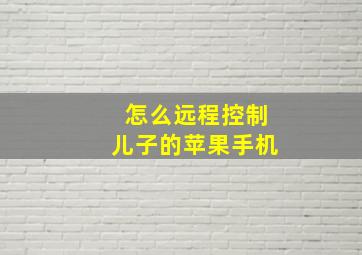 怎么远程控制儿子的苹果手机