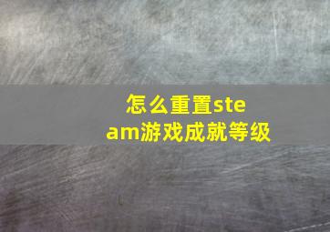 怎么重置steam游戏成就等级