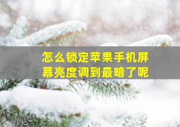 怎么锁定苹果手机屏幕亮度调到最暗了呢