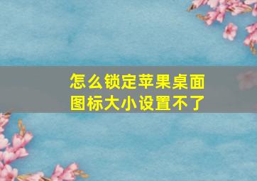 怎么锁定苹果桌面图标大小设置不了