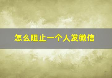 怎么阻止一个人发微信