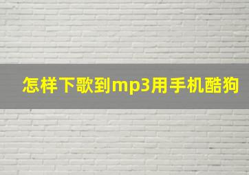 怎样下歌到mp3用手机酷狗