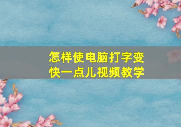 怎样使电脑打字变快一点儿视频教学