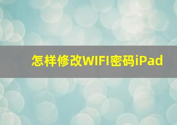 怎样修改WIFI密码iPad