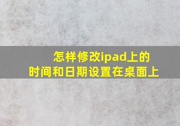 怎样修改ipad上的时间和日期设置在桌面上