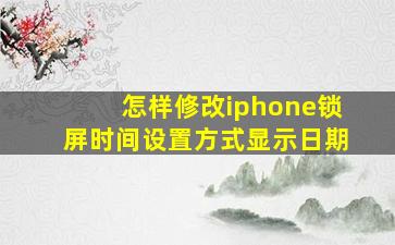 怎样修改iphone锁屏时间设置方式显示日期