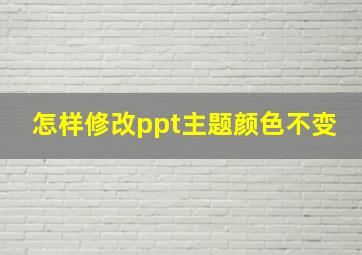 怎样修改ppt主题颜色不变