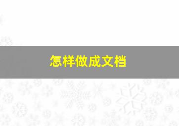 怎样做成文档