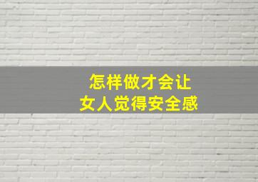 怎样做才会让女人觉得安全感