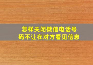 怎样关闭微信电话号码不让在对方看见信息