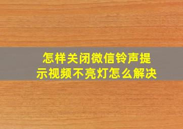 怎样关闭微信铃声提示视频不亮灯怎么解决