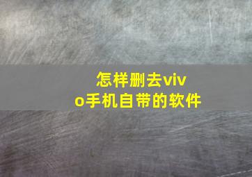 怎样删去vivo手机自带的软件