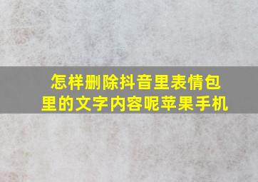 怎样删除抖音里表情包里的文字内容呢苹果手机