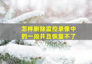 怎样删除监控录像中的一段并且恢复不了