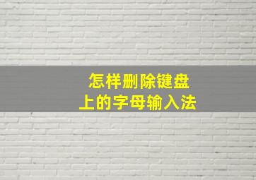 怎样删除键盘上的字母输入法