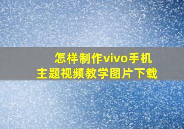 怎样制作vivo手机主题视频教学图片下载