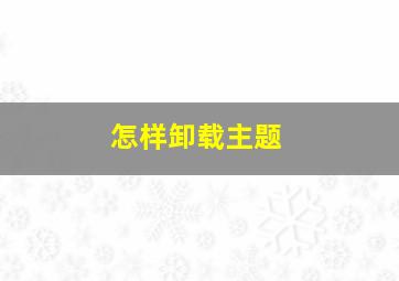 怎样卸载主题