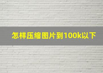 怎样压缩图片到100k以下