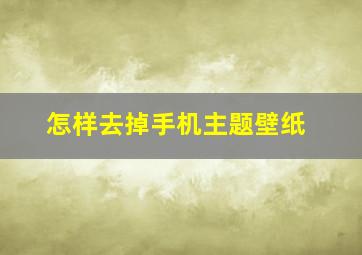 怎样去掉手机主题壁纸