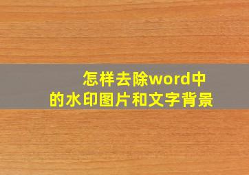 怎样去除word中的水印图片和文字背景