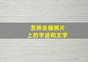 怎样去除照片上的字迹和文字