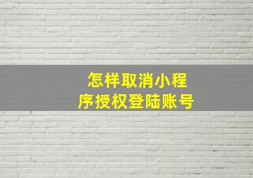 怎样取消小程序授权登陆账号