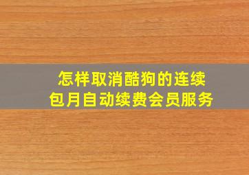 怎样取消酷狗的连续包月自动续费会员服务