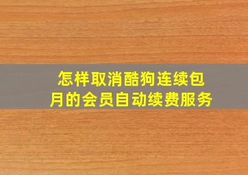 怎样取消酷狗连续包月的会员自动续费服务