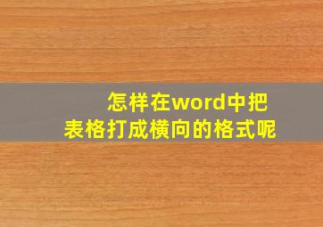 怎样在word中把表格打成横向的格式呢