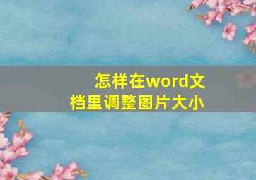 怎样在word文档里调整图片大小