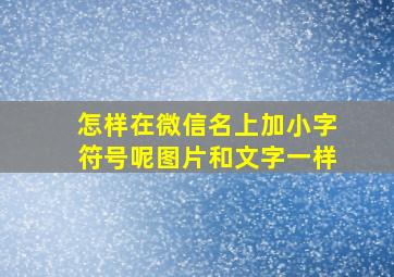 怎样在微信名上加小字符号呢图片和文字一样