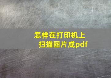 怎样在打印机上扫描图片成pdf