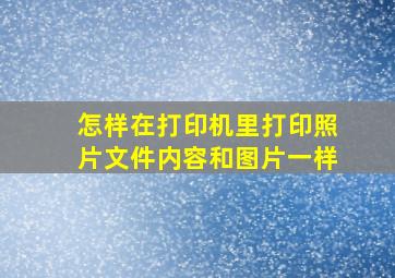 怎样在打印机里打印照片文件内容和图片一样