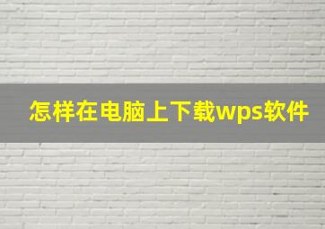 怎样在电脑上下载wps软件