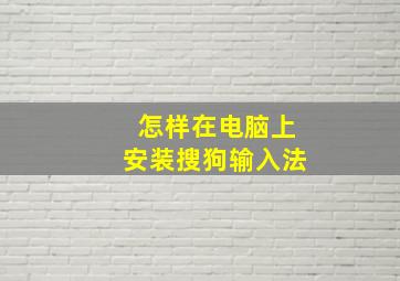 怎样在电脑上安装搜狗输入法