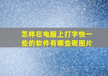 怎样在电脑上打字快一些的软件有哪些呢图片