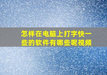 怎样在电脑上打字快一些的软件有哪些呢视频