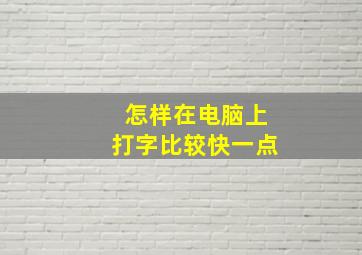 怎样在电脑上打字比较快一点