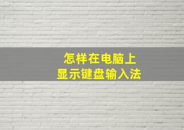 怎样在电脑上显示键盘输入法