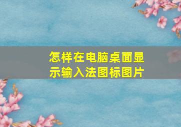 怎样在电脑桌面显示输入法图标图片